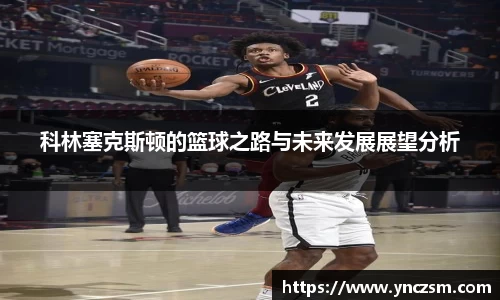 科林塞克斯顿的篮球之路与未来发展展望分析