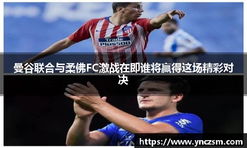 曼谷联合与柔佛FC激战在即谁将赢得这场精彩对决